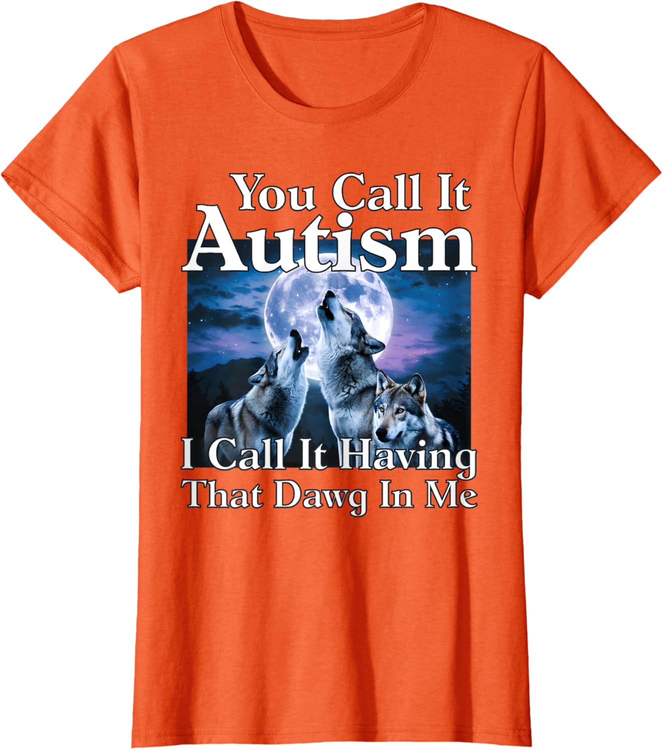 You Call It Autism I Call It Having that Dawg In Me Autism