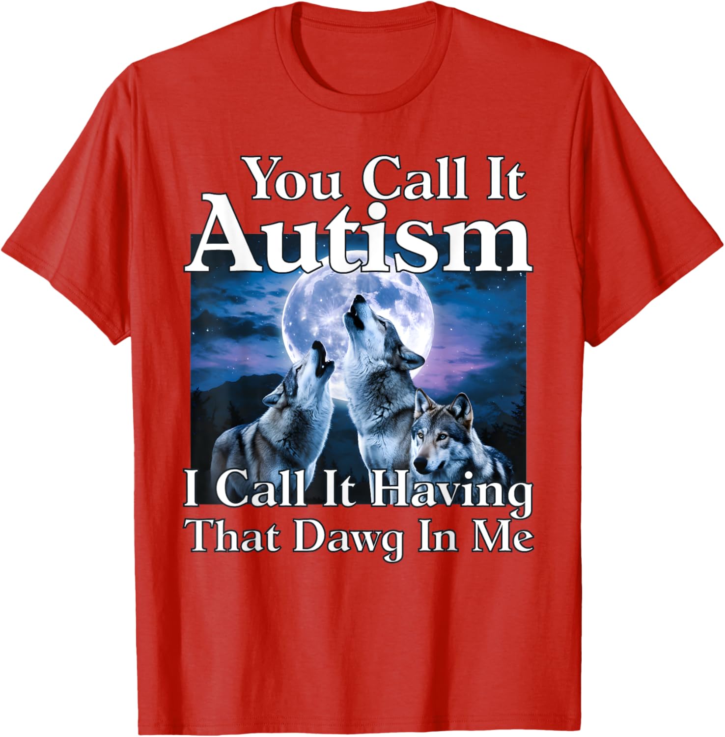 You Call It Autism I Call It Having that Dawg In Me Autism